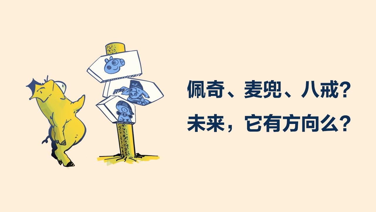 〓佩奇、麦兜、八戒？未来，它有方向么？〓(1/2)-第98话