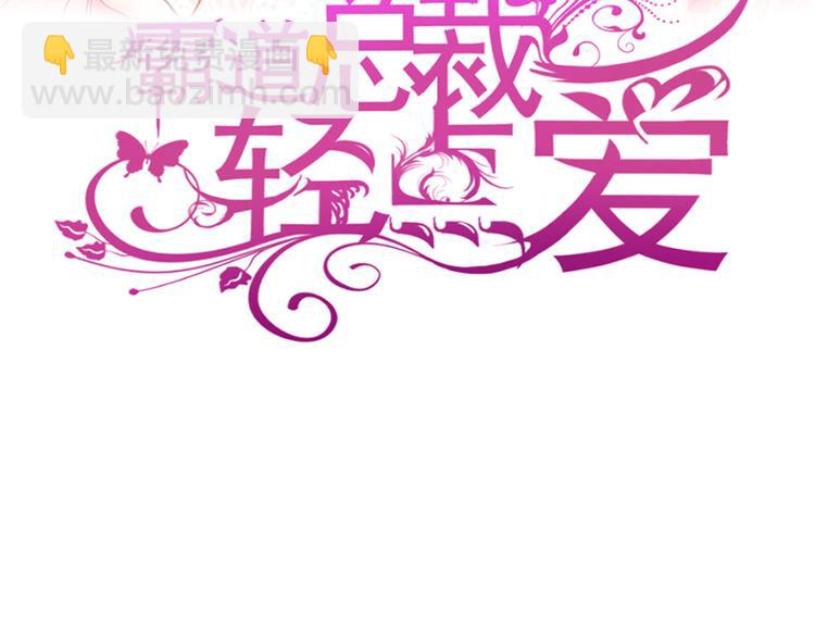 霸道總裁輕點愛 - 第13話 悶葫蘆開花了(1/2) - 3